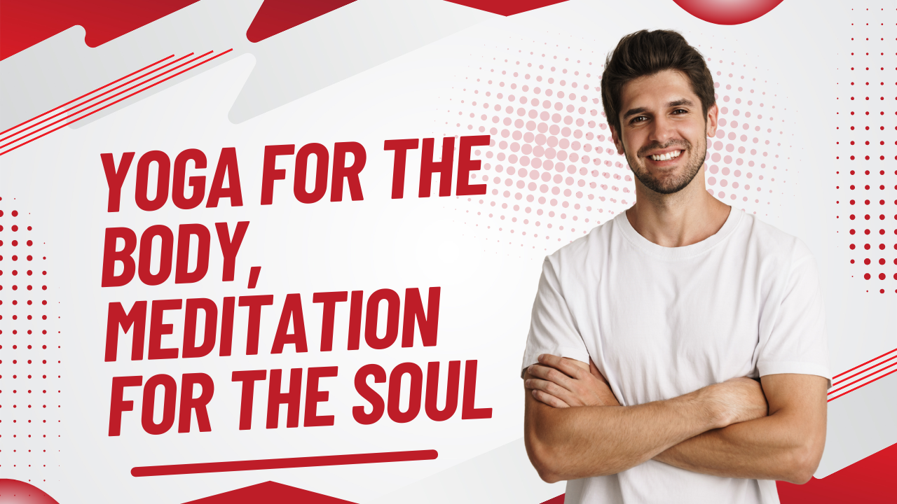 “Yoga for the body, meditation for the soul”
