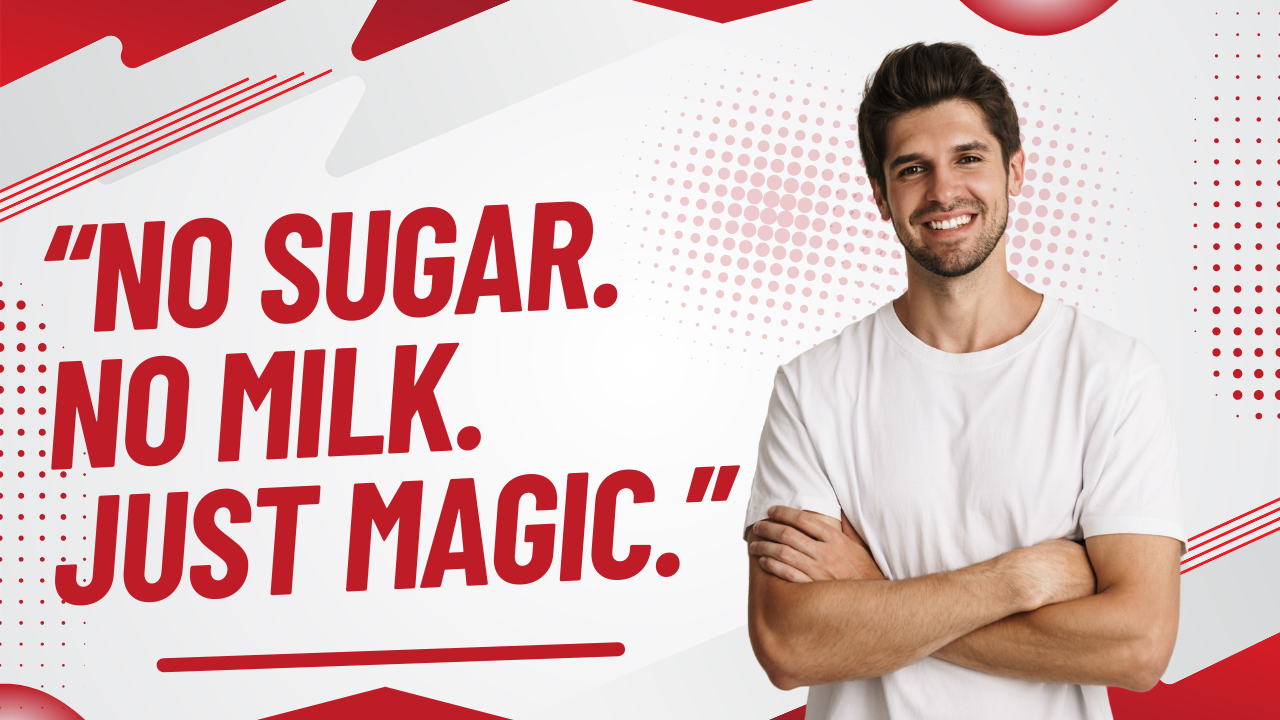 “No sugar. No milk. Just magic.”